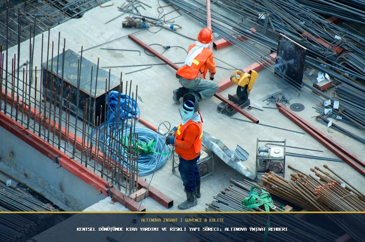 Kentsel Dönüşümde Kira Yardımı ve Riskli Yapı Süreci: Altınova İnşaat Rehberi