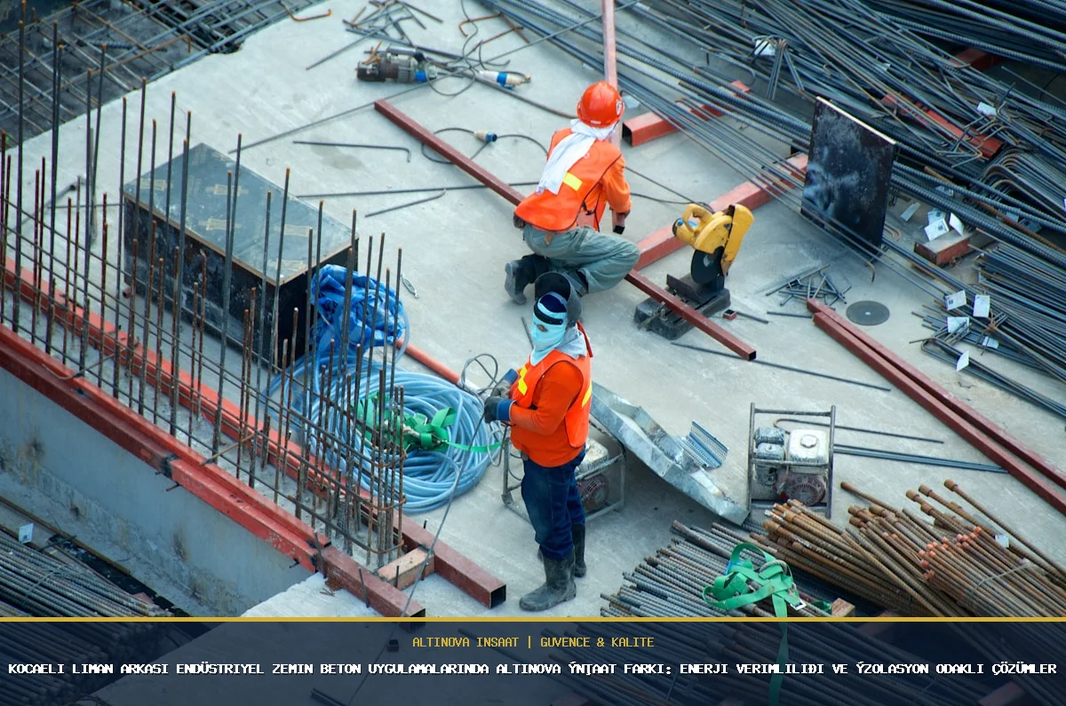 Kocaeli Liman Arkası Endüstriyel Zemin Beton Uygulamalarında Altınova İnşaat Farkı: Enerji Verimliliği ve İzolasyon Odaklı Çözümler