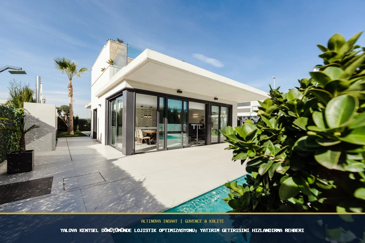 Yalova Kentsel Dönüşümünde Lojistik Optimizasyonu: Yatırım Getirisini Hızlandırma Rehberi